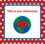 The Earth Is Our Valentine, This Year and Every Year to Come